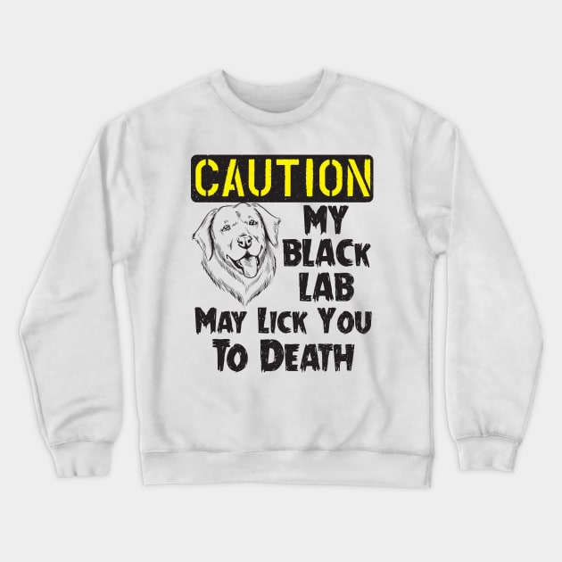 Labrador Retriever - Black Lab May Lick You To Death Crewneck Sweatshirt by mrsmitful